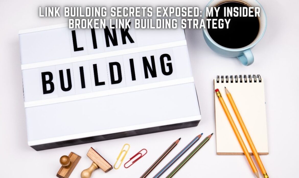 Link Building Secrets Exposed: My Insider Broken Link Building Strategy