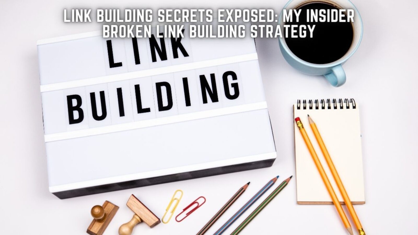 Link Building Secrets Exposed: My Insider Broken Link Building Strategy