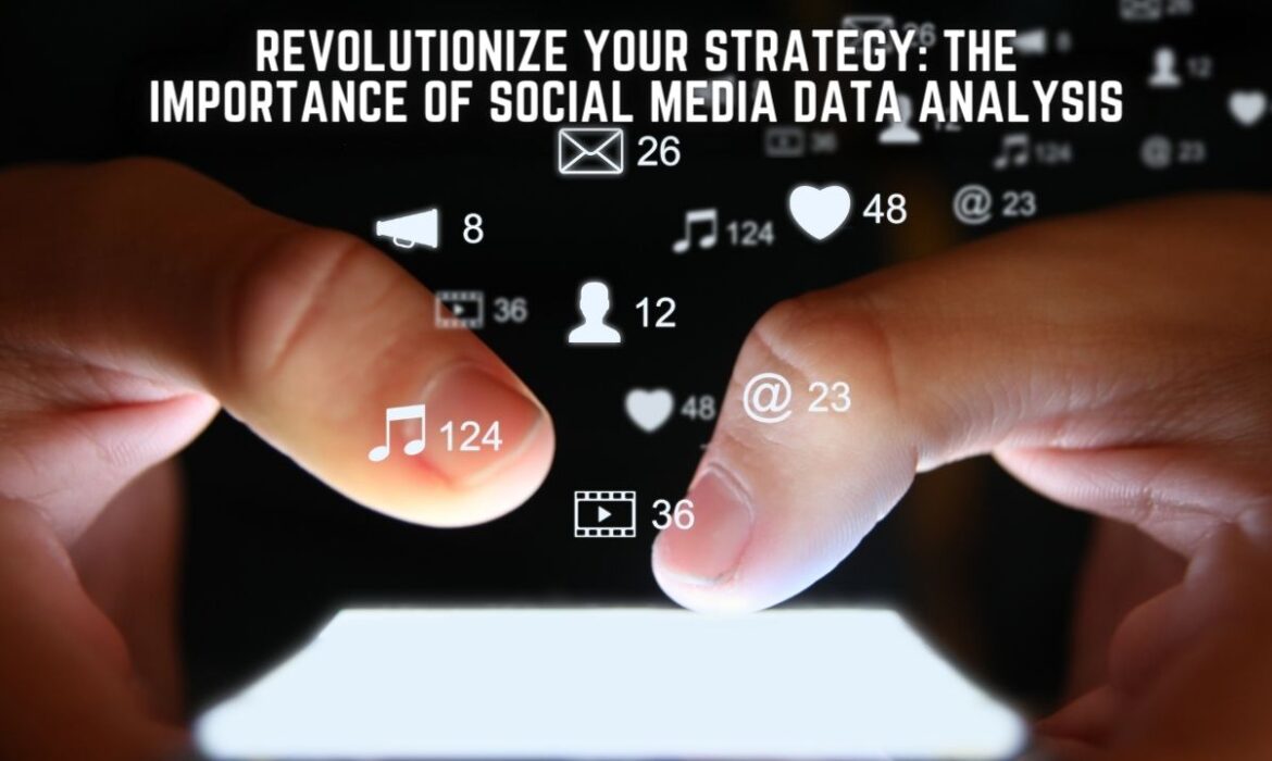 Revolutionize Your Strategy: The Importance of Social Media Data Analysis