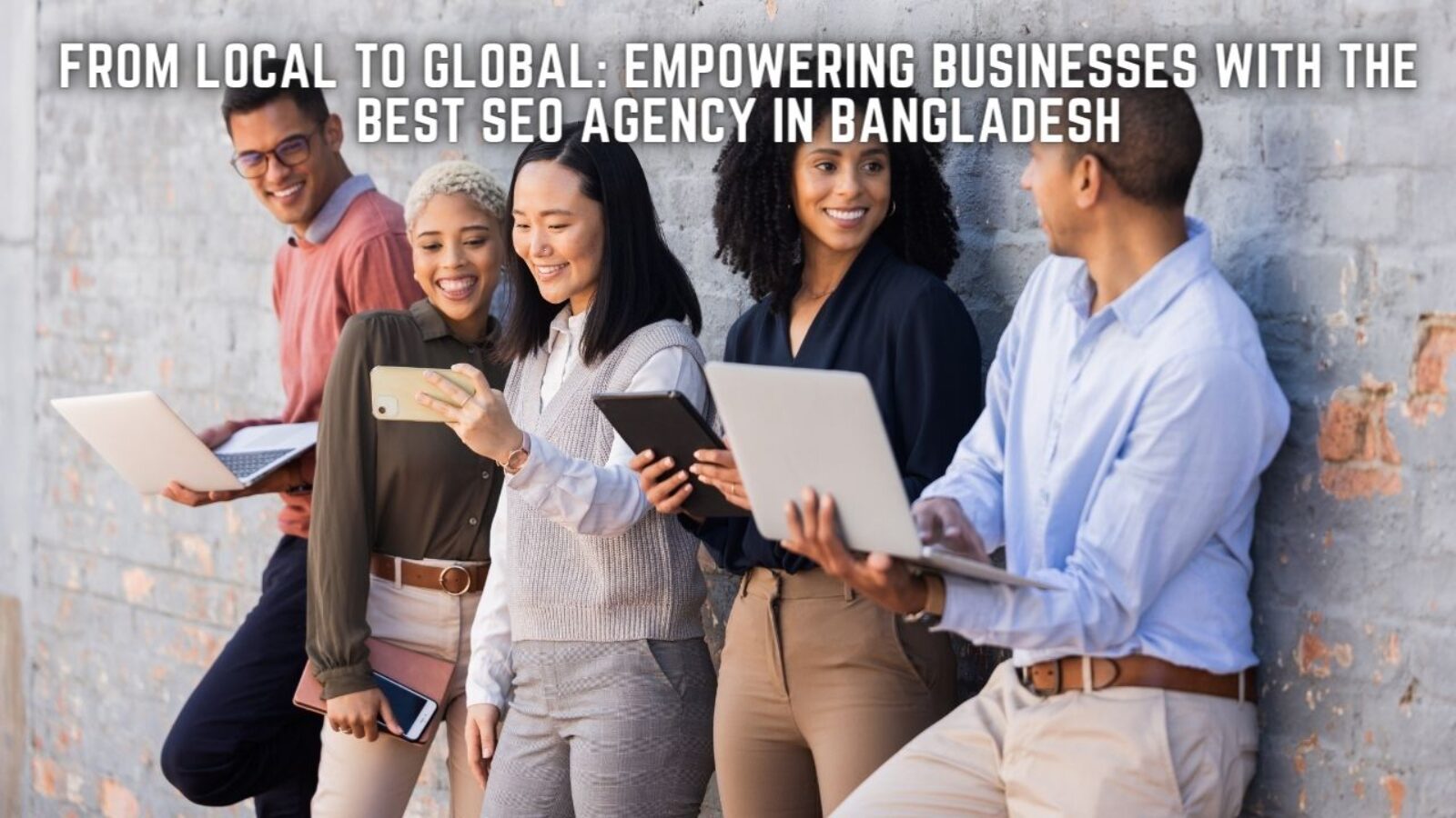 From Local to Global: Empowering Businesses with the Best SEO Agency in Bangladesh
