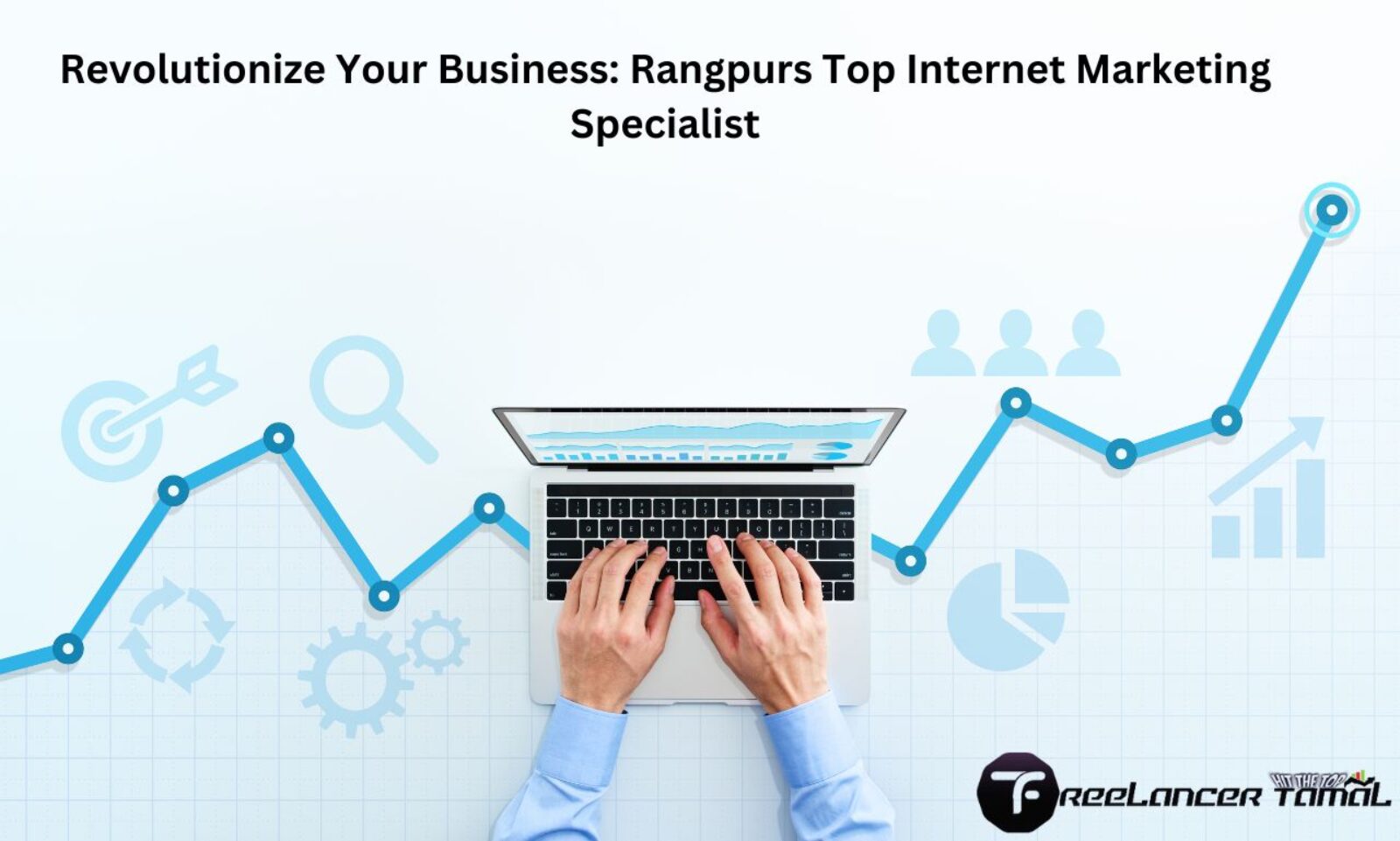 Revolutionize Your Business: Rangpurs Top Internet Marketing Specialist