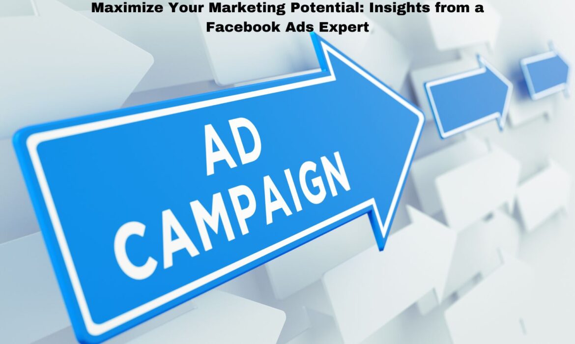 Maximize Your Marketing Potential: Insights from a Facebook Ads Expert