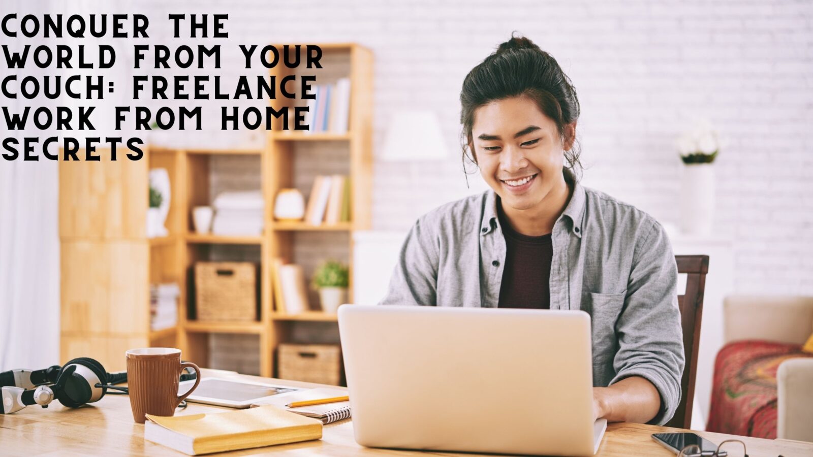 Conquer the World from Your Couch: Freelance Work from Home Secrets