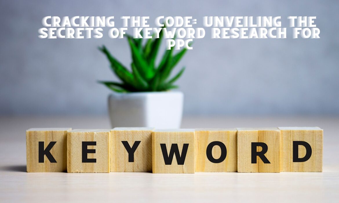 Cracking the Code: Unveiling the Secrets of Keyword Research for PPC