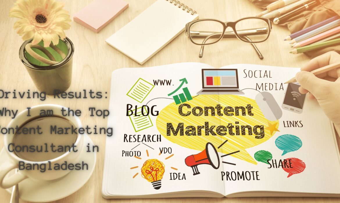 Driving Results: Why I am the Top Content Marketing Consultant in Bangladesh
