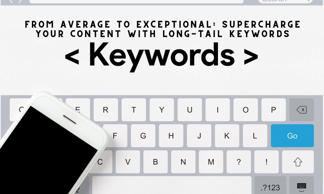 From Average to Exceptional Supercharge Your Content with Long Tail Keywords -