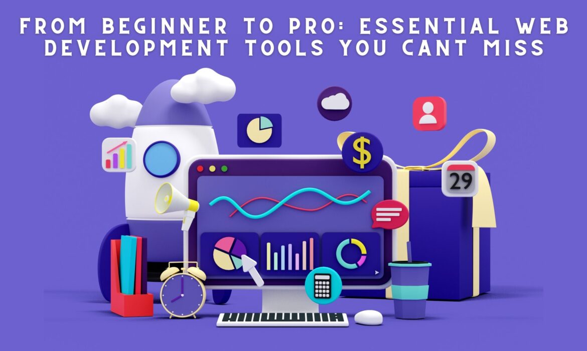 From Beginner to Pro: Essential Web Development Tools You Cant Miss