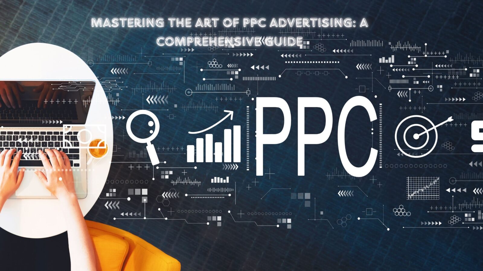 Mastering the Art of PPC Advertising: A Comprehensive Guide