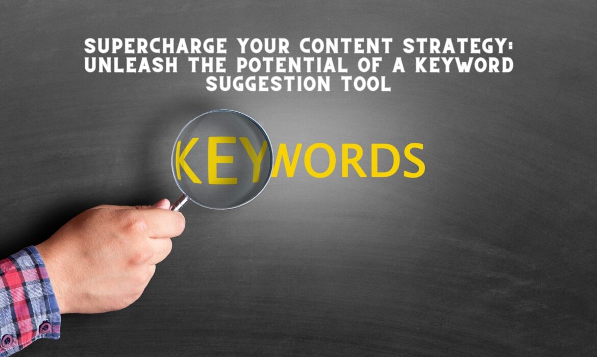Supercharge Your Content Strategy: Unleash the Potential of a Keyword Suggestion Tool