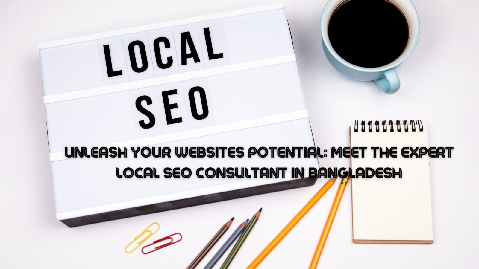 Unleash Your Websites Potential: Meet the Expert Local SEO Consultant in Bangladesh