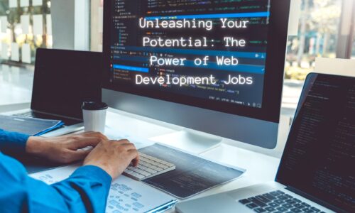 Unleashing Your Potential: The Power of Web Development Jobs